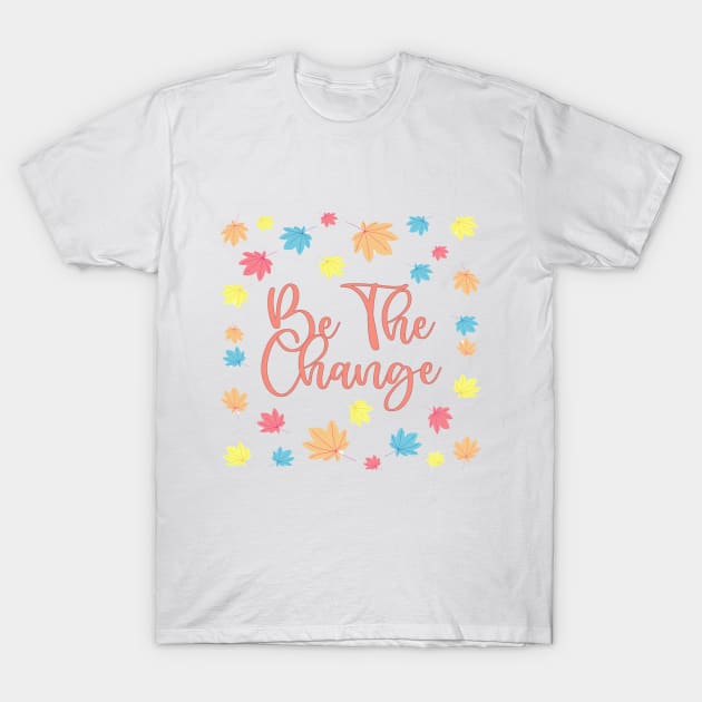 Be the change T-Shirt by EmaUness1art